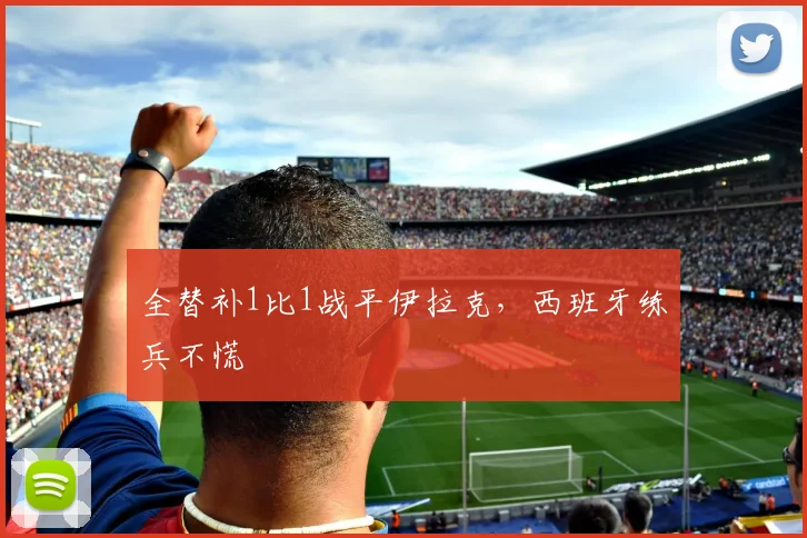 全替补1比1战平伊拉克，西班牙练兵不慌